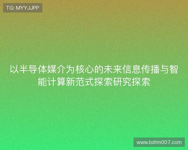 以半导体媒介为核心的未来信息传播与智能计算新范式探索研究探索